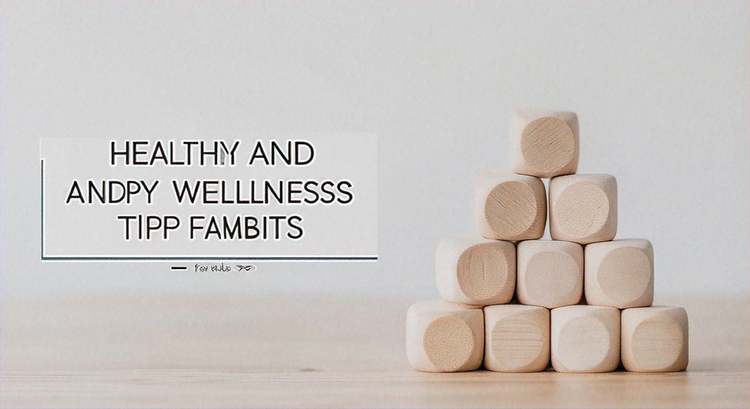 Healthy and Happy Habits: Simple Wellness Tips for Busy Families
